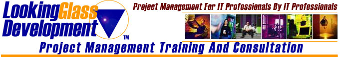Looking Glass Development, IT Project Management Training, Consultation.  IT Project Management for IT Professionals by IT Professionals